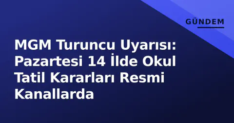 MGM Turuncu Uyarısı: Pazartesi 14 İlde Okul Tatil Kararları Resmi Kanallarda