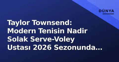 Taylor Townsend: Modern Tenisin Nadir Solak Serve-Voley Ustası 2026 Sezonunda Zirvede