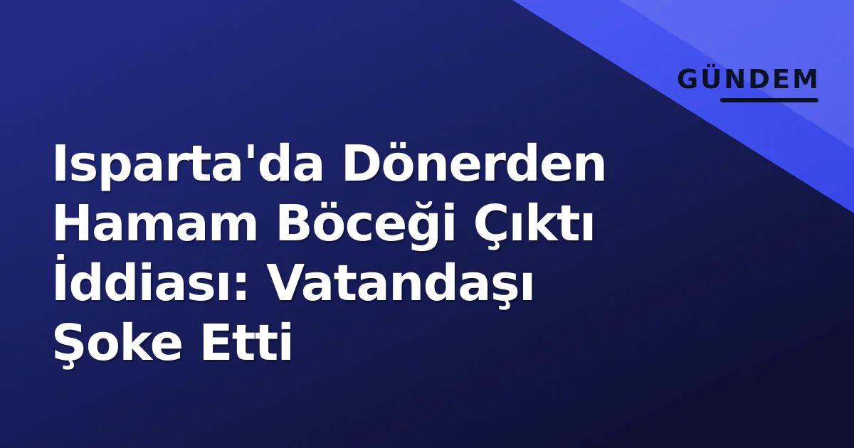 Isparta'da Dönerden Hamam Böceği Çıktı İddiası: Vatandaşı Şoke Etti Isparta'da Dönerden Hamam Böceği Çıktı İddiası: Vatandaşı Şoke Etti