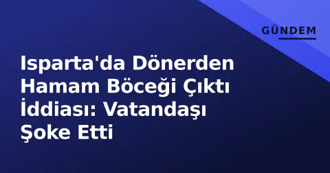 Isparta'da Dönerden Hamam Böceği Çıktı İddiası: Vatandaşı Şoke Etti