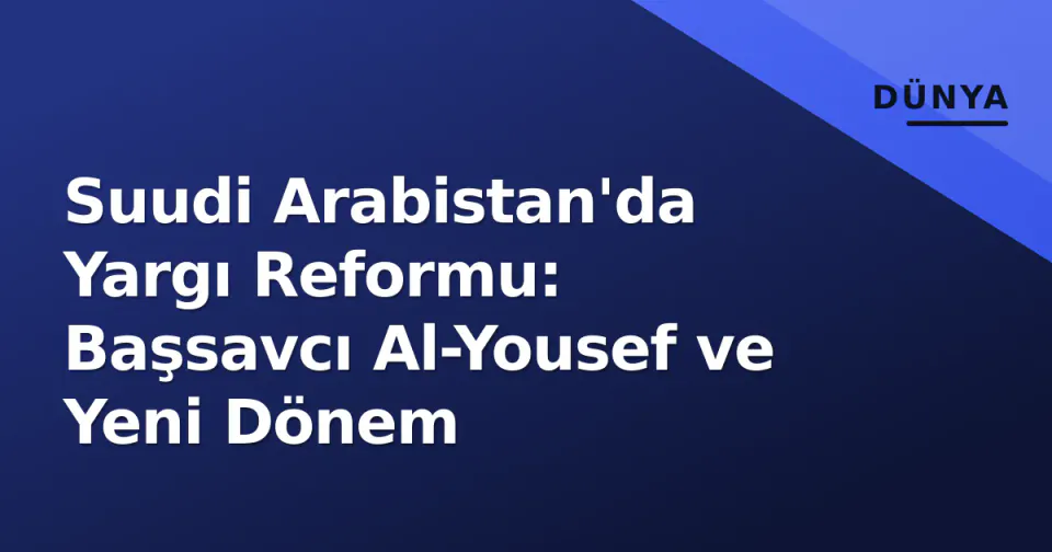 Suudi Arabistan'da Yargı Reformu: Başsavcı Al-Yousef ve Yeni Dönem görseli