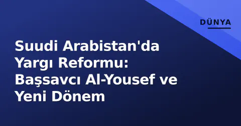 Suudi Arabistan'da Yargı Reformu: Başsavcı Al-Yousef ve Yeni Dönem