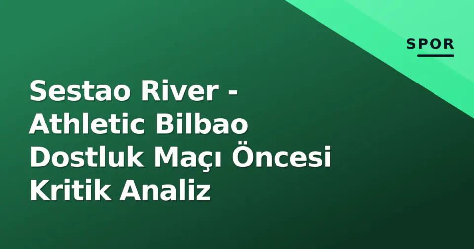 Sestao River - Athletic Bilbao Dostluk Maçı Öncesi Kritik Analiz görseli