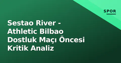 Sestao River - Athletic Bilbao Dostluk Maçı Öncesi Kritik Analiz