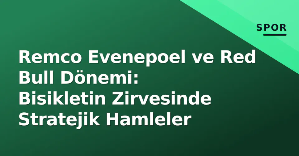 Remco Evenepoel ve Red Bull Dönemi: Bisikletin Zirvesinde Stratejik Hamleler görseli