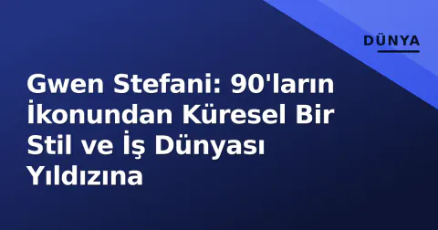 Gwen Stefani: 90'ların İkonundan Küresel Bir Stil ve İş Dünyası Yıldızına