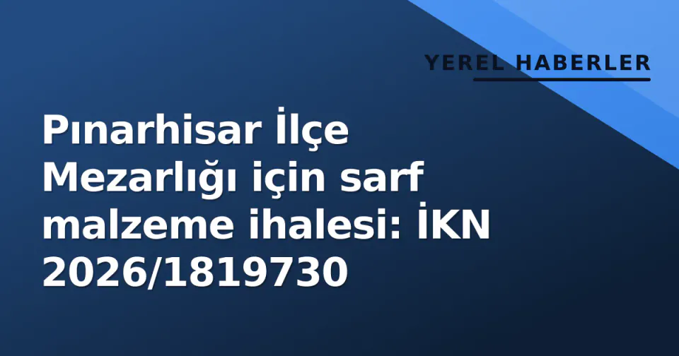 Pınarhisar İlçe Mezarlığı için sarf malzeme ihalesi: İKN 2026/1819730 görseli