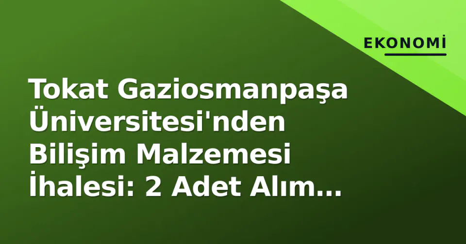 Tokat Gaziosmanpaşa Üniversitesi'nden Bilişim Malzemesi İhalesi: 2 Adet Alım Yapılacak görseli