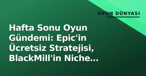 Hafta Sonu Oyun Gündemi: Epic'in Ücretsiz Stratejisi, BlackMill'in Niche Başarısı ve Wolverine Heyecanı