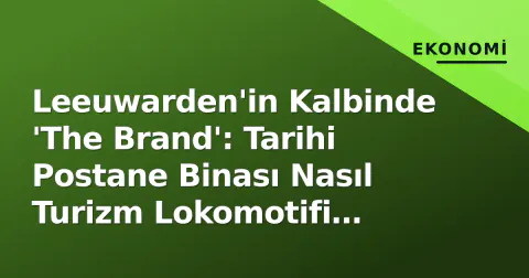Leeuwarden'in Kalbinde 'The Brand': Tarihi Postane Binası Nasıl Turizm Lokomotifi Oldu? Leeuwarden'in Kalbinde 'The Brand': Tarihi Postane Binası Nasıl Turizm Lokomotifi Oldu?