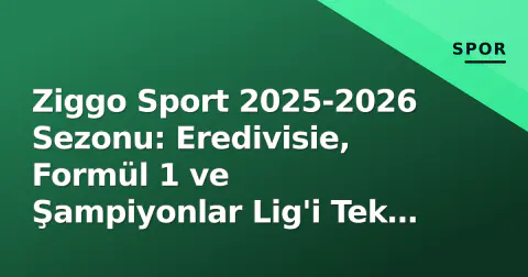 Ziggo Sport 2025-2026 Sezonu: Eredivisie, Formül 1 ve Şampiyonlar Lig'i Tek Çatı Altında