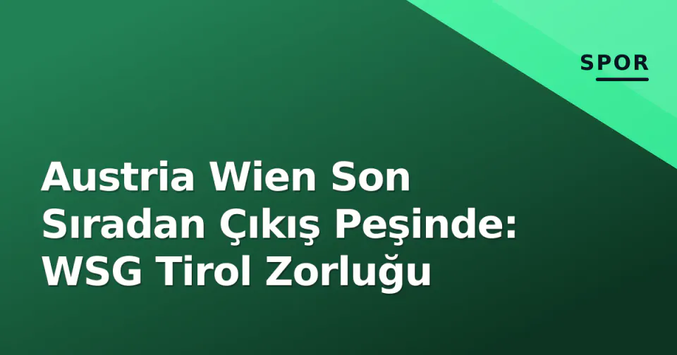 Austria Wien Son Sıradan Çıkış Peşinde: WSG Tirol Zorluğu görseli