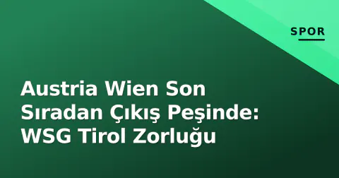 Austria Wien Son Sıradan Çıkış Peşinde: WSG Tirol Zorluğu