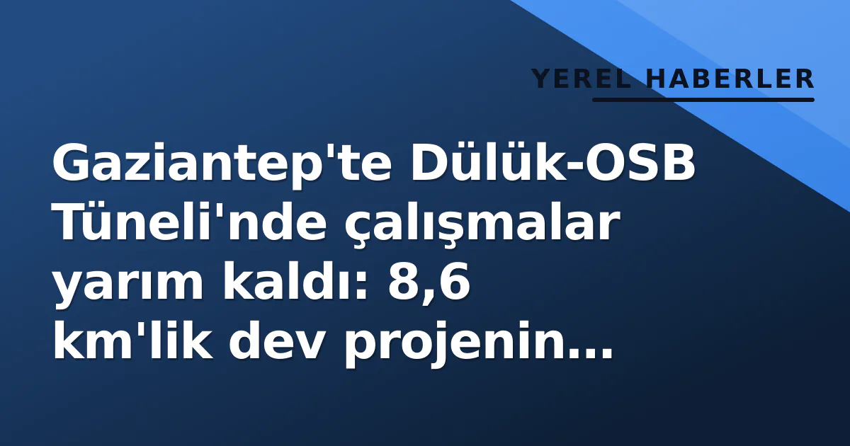 Gaziantep'te Dülük-OSB Tüneli'nde çalışmalar yarım kaldı: 8,6 km'lik dev projenin detayları Gaziantep'te Dülük-OSB Tüneli'nde çalışmalar yarım kaldı: 8,6 km'lik dev projenin detayları