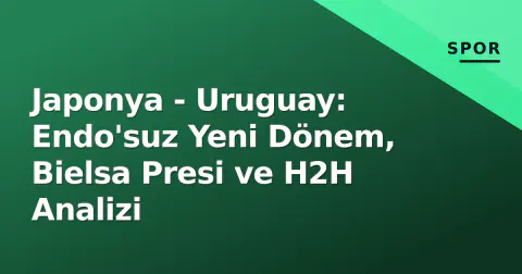 Japonya - Uruguay: Endo'suz Yeni Dönem, Bielsa Presi ve H2H Analizi