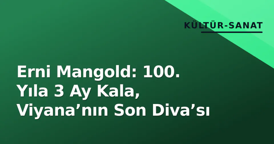 Erni Mangold: 100. Yıla 3 Ay Kala, Viyana’nın Son Diva’sı görseli