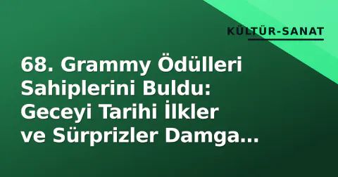 68. Grammy Ödülleri Sahiplerini Buldu: Geceyi Tarihi İlkler ve Sürprizler Damga Vurdu