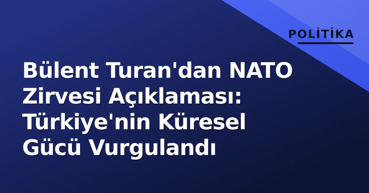 Bülent Turan'dan NATO Zirvesi Açıklaması: Türkiye'nin Küresel Gücü Vurgulandı Bülent Turan'dan NATO Zirvesi Açıklaması: Türkiye'nin Küresel Gücü Vurgulandı
