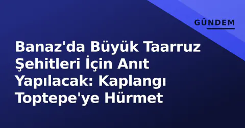 Banaz'da Büyük Taarruz Şehitleri İçin Anıt Yapılacak: Kaplangı Toptepe'ye Hürmet