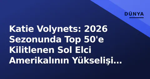 Katie Volynets: 2026 Sezonunda Top 50'e Kilitlenen Sol Elci Amerikalının Yükselişi ve Sönmez İlişkisi