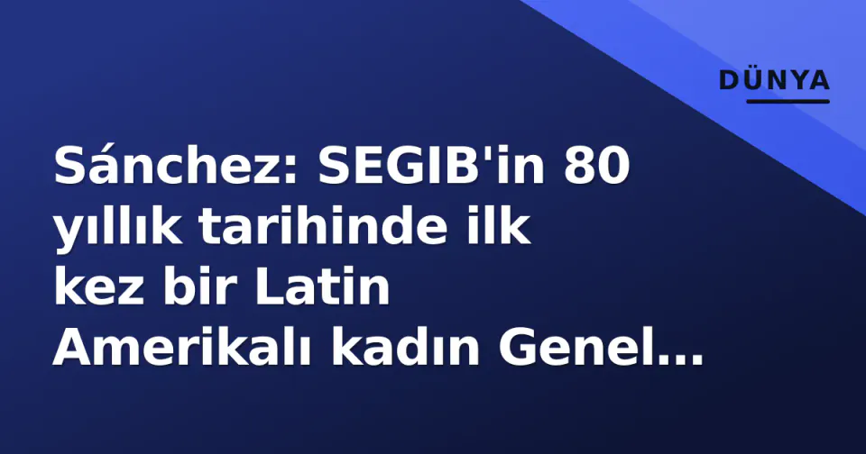 Sánchez: SEGIB'in 80 yıllık tarihinde ilk kez bir Latin Amerikalı kadın Genel Sekreter olacak görseli