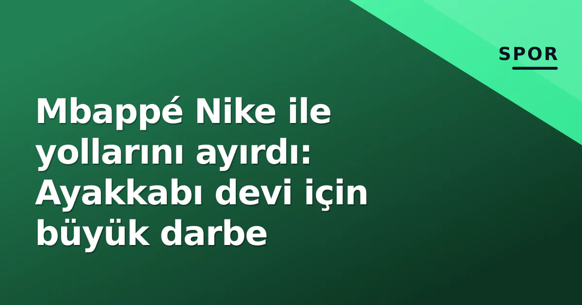 Mbappé Nike ile yollarını ayırdı: Ayakkabı devi için büyük darbe Mbappé Nike ile yollarını ayırdı: Ayakkabı devi için büyük darbe