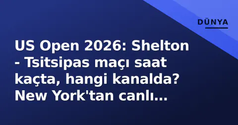 US Open 2026: Shelton - Tsitsipas maçı saat kaçta, hangi kanalda? New York'tan canlı yayın rehberi