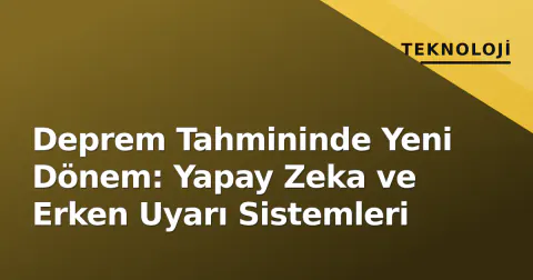 Deprem Tahmininde Yeni Dönem: Yapay Zeka ve Erken Uyarı Sistemleri