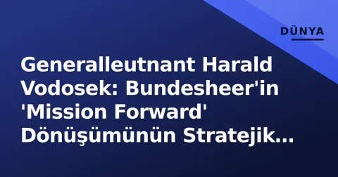 Generalleutnant Harald Vodosek: Bundesheer'in 'Mission Forward' Dönüşümünün Stratejik Mimarisi