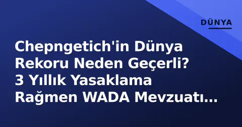 Chepngetich'in Dünya Rekoru Neden Geçerli? 3 Yıllık Yasaklama Rağmen WADA Mevzuatı Koruyor