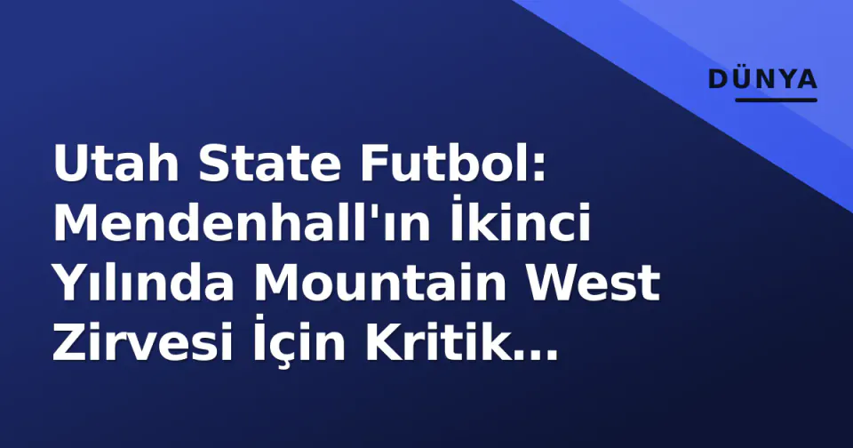 Utah State Futbol: Mendenhall'ın İkinci Yılında Mountain West Zirvesi İçin Kritik Dönem görseli