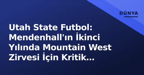 Utah State Futbol: Mendenhall'ın İkinci Yılında Mountain West Zirvesi İçin Kritik Dönem