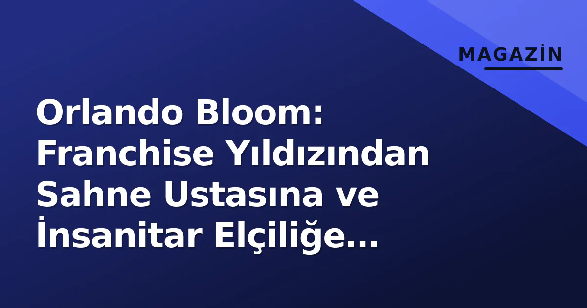 Orlando Bloom: Franchise Yıldızından Sahne Ustasına ve İnsanitar Elçiliğe Geçişin 20 Yılı Orlando Bloom: Franchise Yıldızından Sahne Ustasına ve İnsanitar Elçiliğe Geçişin 20 Yılı