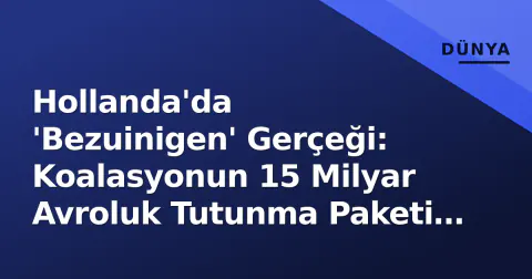 Hollanda'da 'Bezuinigen' Gerçeği: Koalasyonun 15 Milyar Avroluk Tutunma Paketi Toplumu Nasıl Etkileyecek?