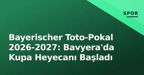 Bayerischer Toto-Pokal 2026-2027: Bavyera'da Kupa Heyecanı Başladı