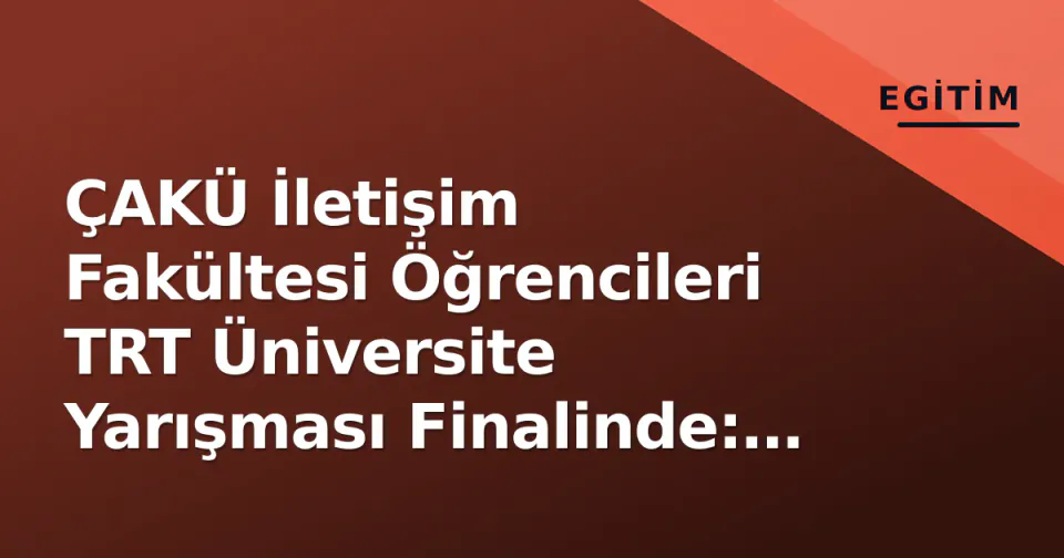 ÇAKÜ İletişim Fakültesi Öğrencileri TRT Üniversite Yarışması Finalinde: 'Saye' Adlı Belgesel Yarışıyor görseli