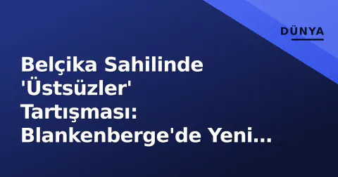 Belçika Sahilinde 'Üstsüzler' Tartışması: Blankenberge'de Yeni Düzenleme