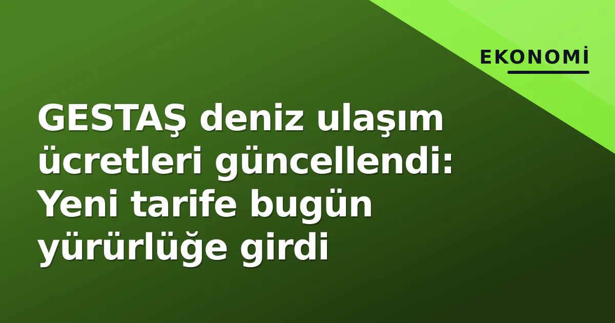 GESTAŞ deniz ulaşım ücretleri güncellendi: Yeni tarife bugün yürürlüğe girdi GESTAŞ deniz ulaşım ücretleri güncellendi: Yeni tarife bugün yürürlüğe girdi
