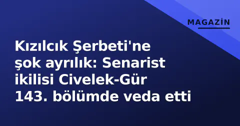 Kızılcık Şerbeti'ne şok ayrılık: Senarist ikilisi Civelek-Gür 143. bölümde veda etti