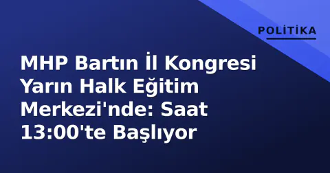 MHP Bartın İl Kongresi Yarın Halk Eğitim Merkezi'nde: Saat 13:00'te Başlıyor