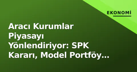 Aracı Kurumlar Piyasayı Yönlendiriyor: SPK Kararı, Model Portföy Güncellemeleri ve Finam Uyarısı