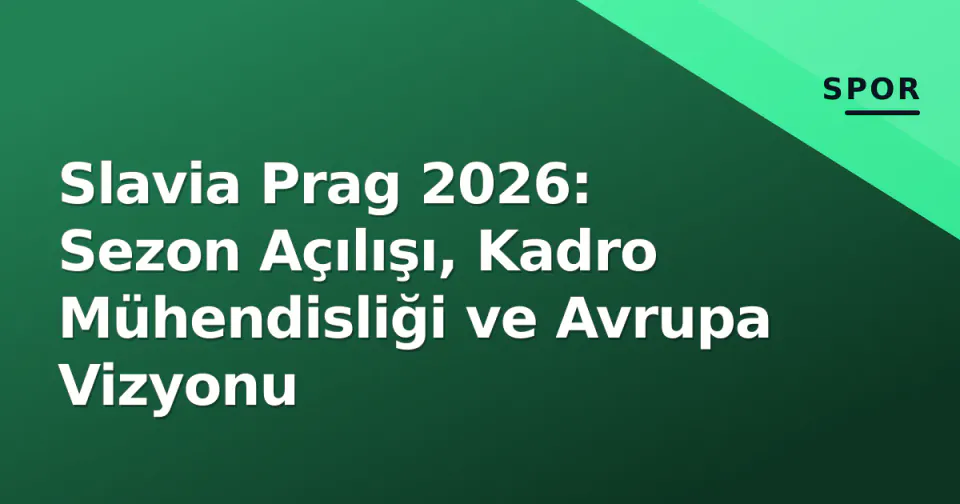 Slavia Prag 2026: Sezon Açılışı, Kadro Mühendisliği ve Avrupa Vizyonu