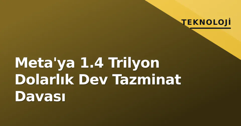 Meta'ya 1.4 Trilyon Dolarlık Dev Tazminat Davası görseli