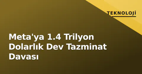 Meta'ya 1.4 Trilyon Dolarlık Dev Tazminat Davası