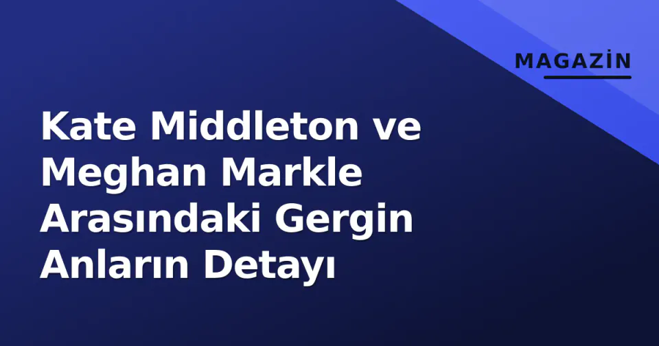 Kate Middleton ve Meghan Markle Arasındaki Gergin Anların Detayı görseli