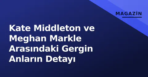 Kate Middleton ve Meghan Markle Arasındaki Gergin Anların Detayı