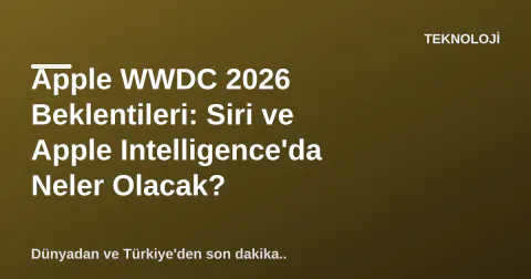 Apple WWDC 2026 Beklentileri: Siri ve Apple Intelligence'da Neler Olacak?