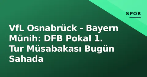 VfL Osnabrück - Bayern Münih: DFB Pokal 1. Tur Müsabakası Bugün Sahada