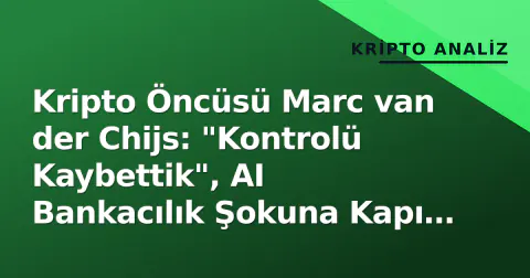 Kripto Öncüsü Marc van der Chijs: "Kontrolü Kaybettik", AI Bankacılık Şokuna Kapı Açabilir