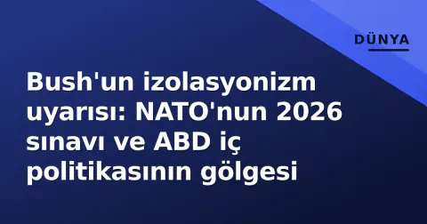 Bush'un izolasyonizm uyarısı: NATO'nun 2026 sınavı ve ABD iç politikasının gölgesi